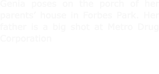 ﻿Genia poses on the porch of her parents’ house in ﻿Forbes Park. Her father is a big shot at ﻿Metro Drug Corporation