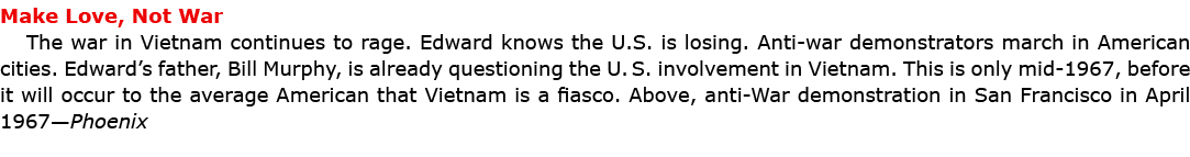 Make Love, Not War The war in Vietnam continues to rage. Edward knows the U.S. is losing. Anti war demonstrators marc...