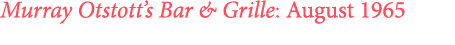 ﻿Murray Otstott’s Bar & Grille: August 1965