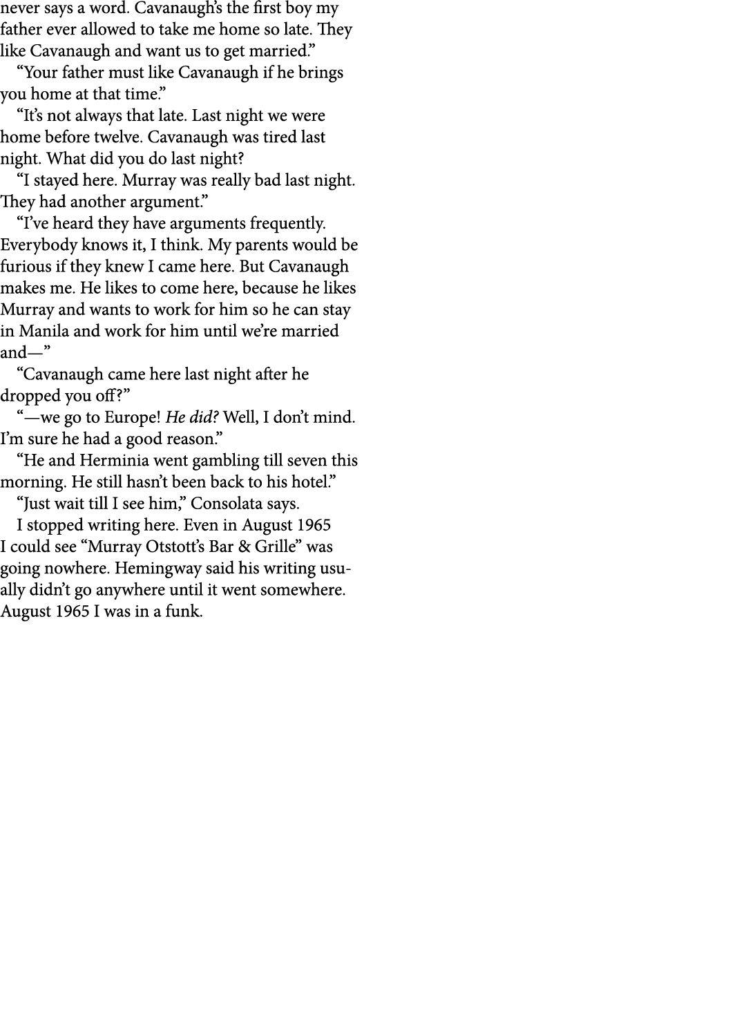 never says a word. Cavanaugh’s the first boy my father ever allowed to take me home so late. They like Cavanaugh and ...