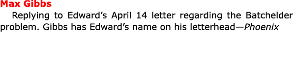 Max Gibbs Replying to Edward’s April 14 letter regarding the Batchelder problem. Gibbs has Edward’s name on his lett...