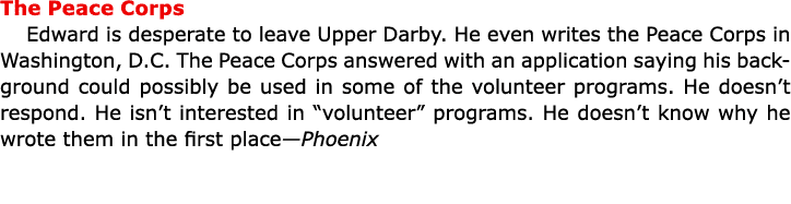 The ﻿Peace Corps Edward is desperate to leave ﻿Upper Darby. He even writes the ﻿Peace Corps in ﻿Washington, D.C. The ...