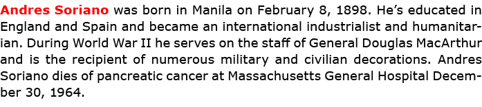 Andres Soriano was born in Manila on February 8, 1898. He’s educated in England and Spain and became an international...