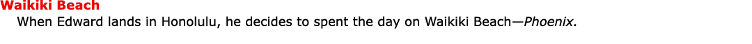 Waikiki Beach When Edward lands in ﻿Honolulu, he decides to spent the day on ﻿Waikiki Beach—Phoenix.