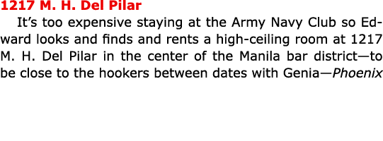 1217 ﻿M. H. Del Pilar It’s too expensive staying at the ﻿﻿Army Navy Club so Edward looks and finds and rents a high c...