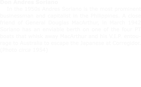 Don Andres Soriano In the 1950s Andres Soriano is the most prominent businessman and capitalist in the Philippines. A...