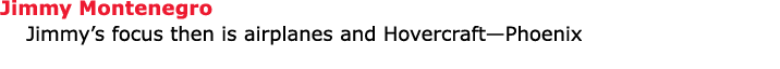 Jimmy Montenegro Jimmy’s focus then is airplanes and Hovercraft—Phoenix