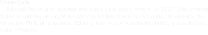 Coca Cola Edward tours and studies the ﻿Coca Cola plant where in 1927 Don Andres Soriano had the foresight to apply ...