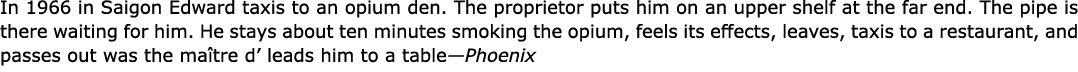 In 1966 in ﻿Saigon Edward taxis to an opium den. The proprietor puts him on an upper shelf at the far end. The pipe i...