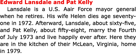 Edward Lansdale and Pat Kelly Lansdale is a U.S. Aair Force mayor general when he retires. His wife Helen dies age se...