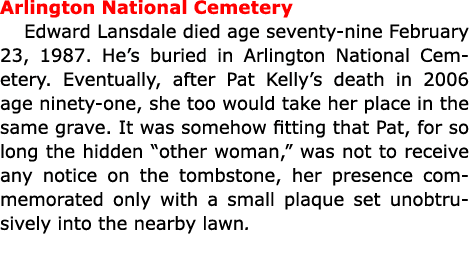 Arlington National Cemetery Edward Lansdale died age seventy nine February 23, 1987. He’s buried in Arlington Nationa...