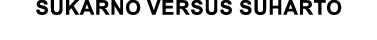 SUKARNO versus SUHARTO