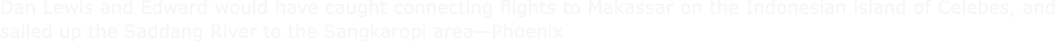 Dan Lewis and Edward would have caught connecting flights to Makassar on the Indonesian island of Celebes, and sailed...
