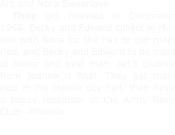 Art and Nora Swearlove They get married in December 1966. Becky and Edward collect in Manila with Nora for the two to...