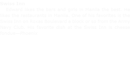 Swiss Inn Edward likes the bars and girls in Manila the best. He likes the restaurants in Manila. One of his favorit...