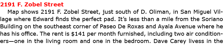 2191 F. Zobel Street Map shows ﻿2191 F. Zobel Street, just south of D. Oliman, in ﻿San Miguel Village where Edward fi...