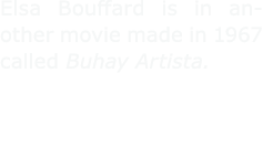 Elsa Bouffard is in another movie made in 1967 called Buhay Artista. 