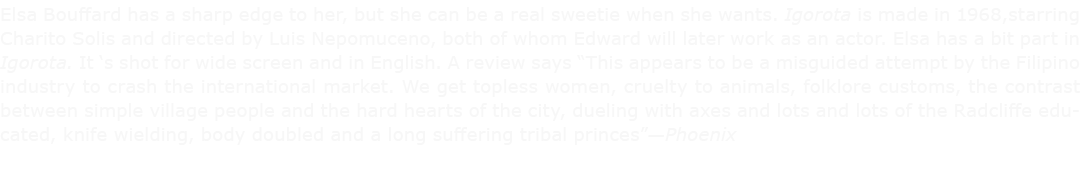Elsa Bouffard has a sharp edge to her, but she can be a real sweetie when she wants. Igorota is made in 1968,starring...