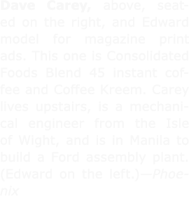 Dave Carey, above, seated on the right, and Edward model for magazine print ads. This one is Consolidated Foods Blen...