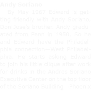Andy Soriano By May 1967 Edward is getting friendly with ﻿Andy Soriano, Don Jose’s brother. Andy graduated from ﻿Pen...