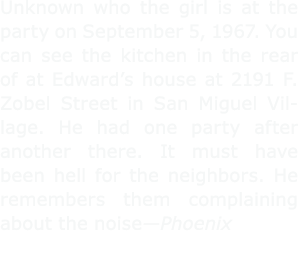Unknown who the girl is at the party on September 5, 1967. You can see the kitchen in the rear of at Edward’s house a...