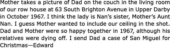 Mother takes a picture of Dad on the couch in the living room of our row house at 63 South Brighton Avenue in Upper D...