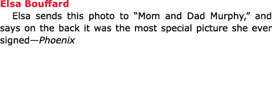 Elsa Bouffard﻿ Elsa sends this photo to “Mom and Dad Murphy,” and says on the back it was the most special picture sh...