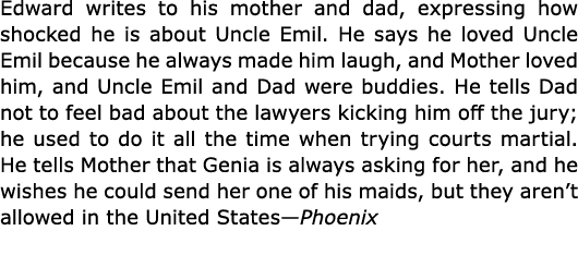 Edward writes to his mother and dad, expressing how shocked he is about Uncle Emil. He says he loved Uncle Emil becau...