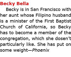 Becky Bella Becky is in ﻿San Francisco with her aunt whose Filipino husband is a minister of the First Baptist Churc...