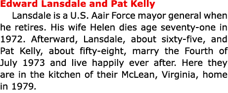Edward Lansdale and Pat Kelly Lansdale is a U.S. Aair Force mayor general when he retires. His wife Helen dies age se...