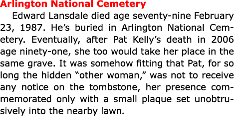 Arlington National Cemetery Edward Lansdale died age seventy-nine February 23, 1987. He’s buried in Arlington Nationa...