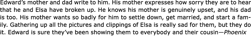 Edward’s mother and dad write to him. His mother expresses how sorry they are to hear that he and Elsa have broken up...
