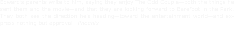 Edward’s parents write to him, saying they enjoy The Odd Couple—both the things he sent them and the movie—and that t...