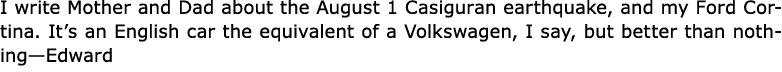 I write Mother and Dad about the August 1 Casiguran earthquake, and my Ford Cortina. It’s an English car the equivale...