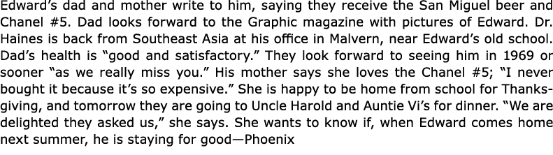 Edward’s dad and mother write to him, saying they receive the San Miguel beer and Chanel #5. Dad looks forward to the...