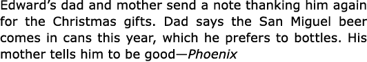 Edward’s dad and mother send a note thanking him again for the ﻿Christmas gifts. Dad says the San Miguel beer comes i...