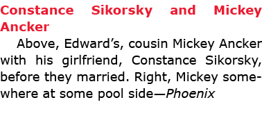 Constance Sikorsky and Mickey Ancker Above, Edward’s, cousin Mickey Ancker with his girlfriend, Constance Sikorsky, b...