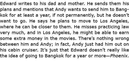 Edward writes to his dad and mother. He sends them his plans and mentions that Andy wants to send him to ﻿Bangkok for...