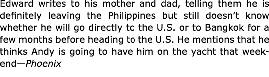 Edward writes to his mother and dad, telling them he is definitely leaving the Philippines but still doesn’t know whe...