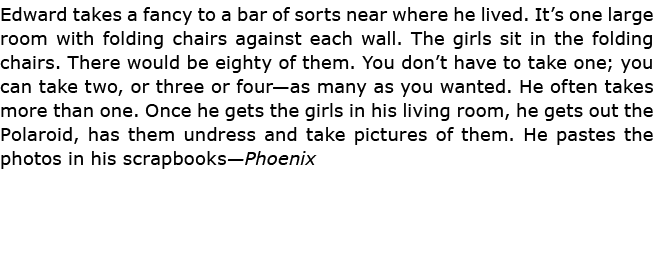 Edward takes a fancy to a bar of sorts near where he lived. It’s one large room with folding chairs against each wall...