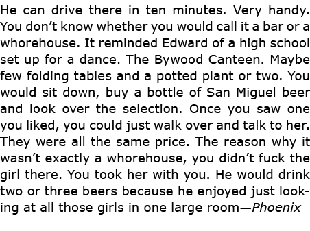 He can drive there in ten minutes. Very handy. You don’t know whether you would call it a bar or a whorehouse. It rem...