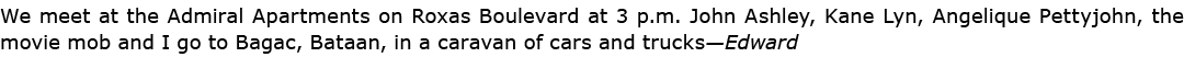 We meet at the Admiral Apartments on Roxas Boulevard at 3 p.m. John Ashley, Kane Lyn, Angelique Pettyjohn, the movie ...