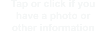 Tap or click if you have a photo or other information
