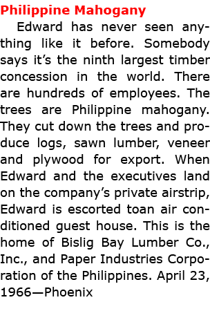 Philippine Mahogany Edward has never seen anything like it before. Somebody says it’s the ninth largest timber conces...