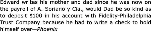 Edward writes his mother and dad since he was now on the payroll of ﻿A. Soriano y Cia., would Dad be so kind as to de...