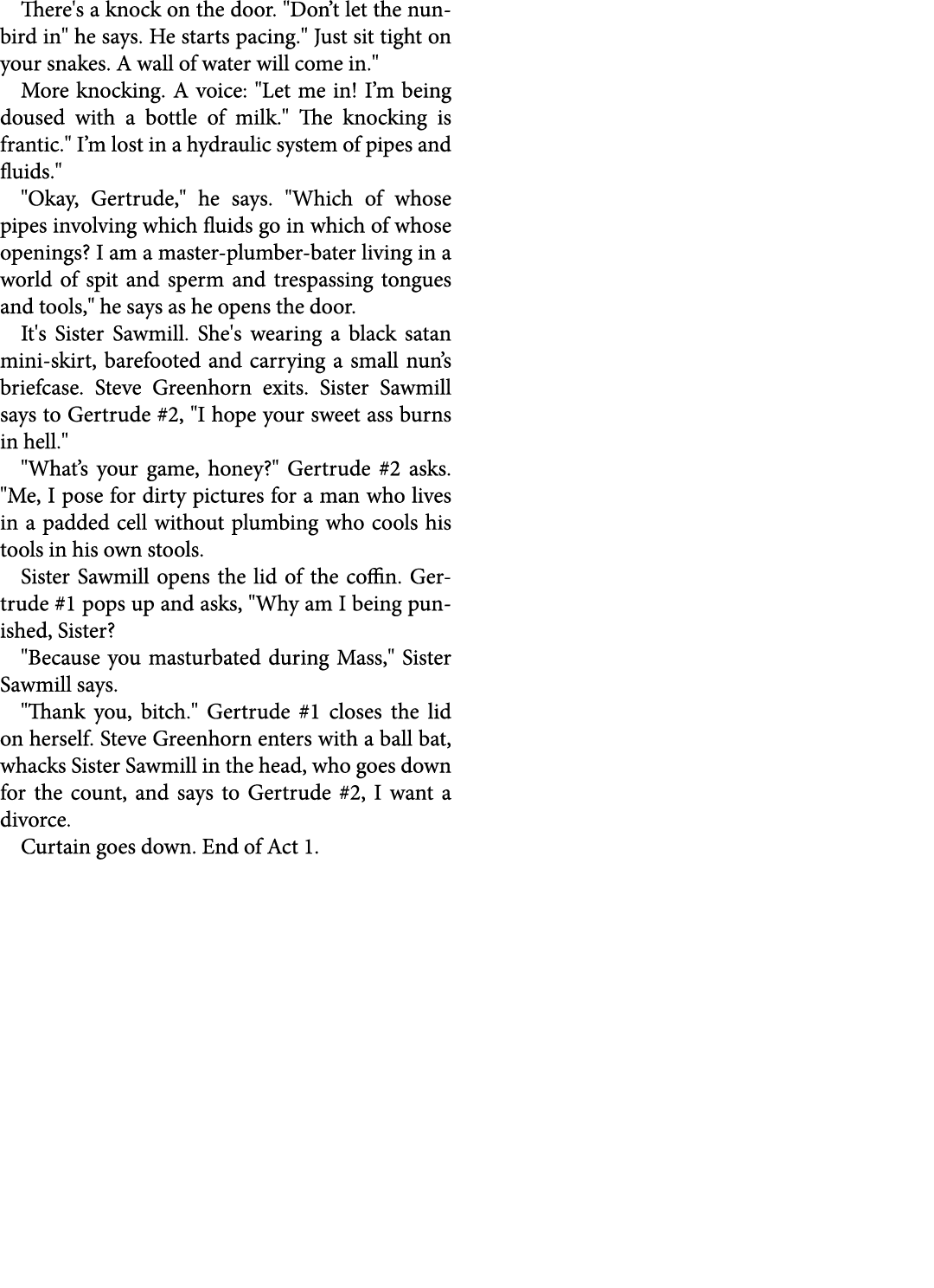 There's a knock on the door. \“Don’t let the nun bird in\" he says. He starts pacing.\" Just sit tight on your snakes...