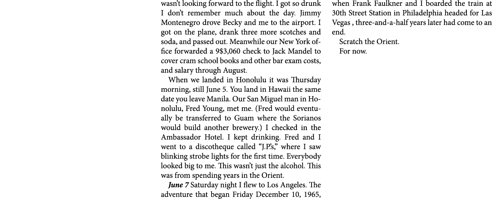 wasn’t looking forward to the flight. I got so drunk I don’t remember much about the day. ﻿Jimmy Montenegro drove Bec...