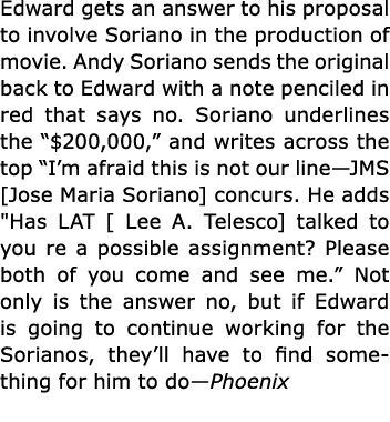 Edward gets an answer to his proposal to involve Soriano in the production of movie. ﻿Andy Soriano sends the original...