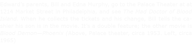 Edward’s parents, Bill and Edna Murphy, go to the Palace Theater at at 1214 Market Street in Philadelphia, and see ﻿T...