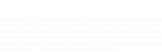 ✓ September 1969 Edward spent a lot of time working on a movie package to be shot in the ﻿﻿Philippines. All The detai...
